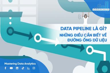 Data Pipeline là gì? Tất tần tật những điều cần biết về Data Pipeline