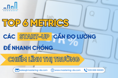 TOP 6 Metrics quan trọng các Start-up cần quan tâm để đưa ra chiến lược kinh doanh