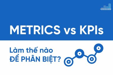 Metrics và KPIs - 2 khái niệm quan trọng đối với doanh nghiệp